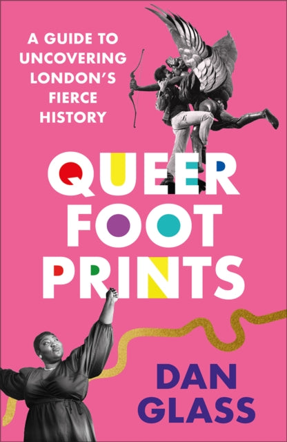 Queer Footprints : A Guide to Uncovering London's Fierce History by Dan Glass