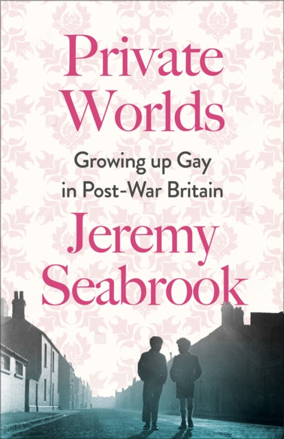Private Worlds : Growing Up Gay in Post-War Britain by Jeremy Seabrook