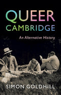 Queer Cambridge : An Alternative History by Simon Goldhill