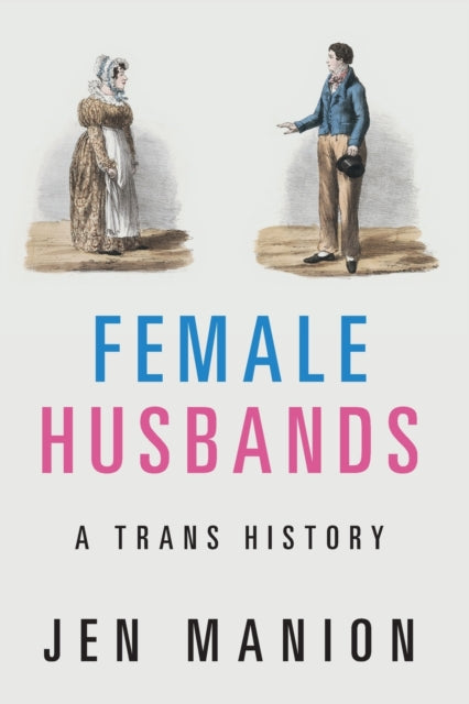 Female Husbands : A Trans History by Jen Manion