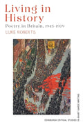 Living in History : Poetry in Britain, 1945-1979 by Luke Roberts