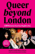 Queer Beyond London : Lgbtq Stories from Four English Cities by Matt Cook, Alison Oram