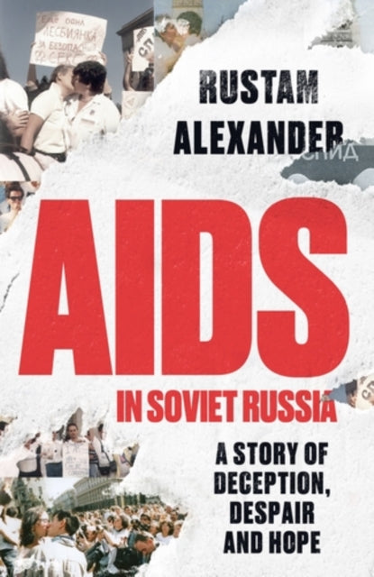 AIDS in Soviet Russia : A Story of Deception, Despair and Hope by Rustam Alexander