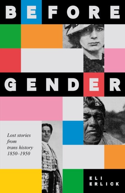 Before Gender : Lost Stories from TRANS History 1850-1950 by Eli Erlick