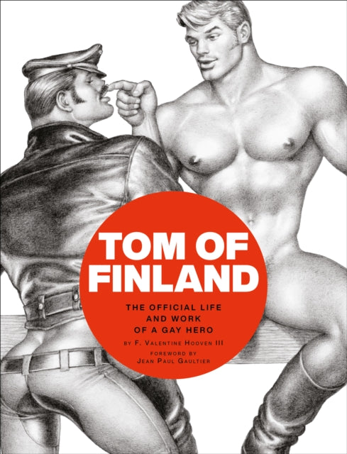 Tom of Finland: The Official Life and Work of a Gay Hero by F.Valentine Hooven